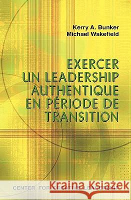 Leading with Authenticity in Times of Transition (French Canadian) Kerry A Bunker, Michael Wakefield 9781604910803