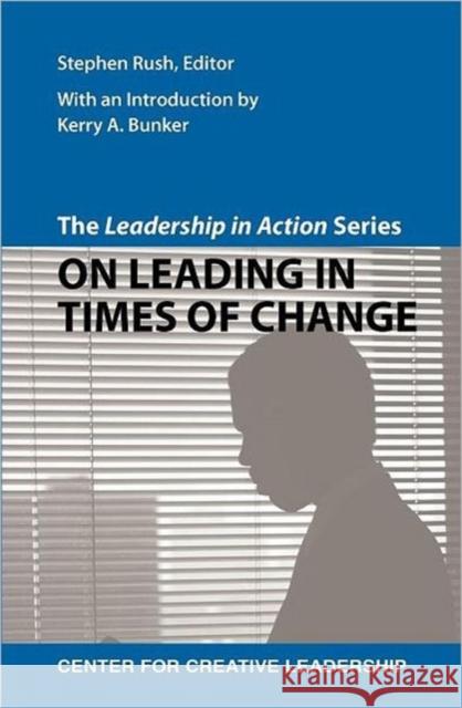 The Leadership in Action Series: On Leading in Times of Change Rush, Stephen 9781604911206 Center for Creative Leadership