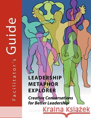 Leadership Metaphor Explorer: Creative Conversations for Better Leadership Facilitator's Guide Chuck J. Palus David Magellan Horth 9781604911428