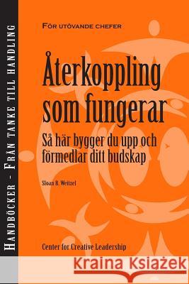 Feedback That Works: How to Build and Deliver Your Message, First Edition (Swedish) Weitzel, Sloan R. 9781604915433 Center for Creative Leadership