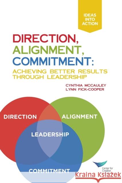 Direction, Alignment, Commitment: Achieving Better Results Through Leadership Cynthia McCauley Lynn Fick-Cooper 9781604915532 Center for Creative Leadership