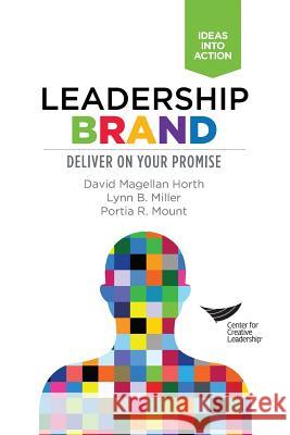 Leadership Brand: Deliver on Your Promise David Magellan Horth Lynn B. Miller Portia R. Mount 9781604916294 Center for Creative Leadership
