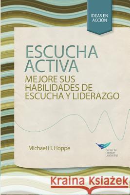Active Listening: Improve Your Ability to Listen and Lead, First Edition (Spanish for Spain) Michael H Hoppe 9781604916423 Center for Creative Leadership