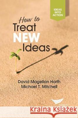 How to Treat New Ideas David Magellan Horth, Michael T Mitchell 9781604917611