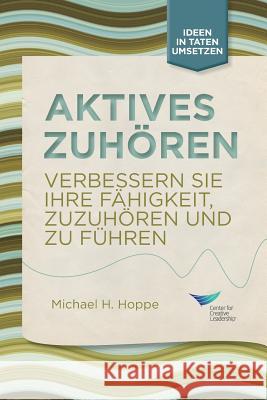 Active Listening: Improve Your Ability to Listen and Lead, First Edition (German) Michael H Hoppe 9781604917741 Center for Creative Leadership