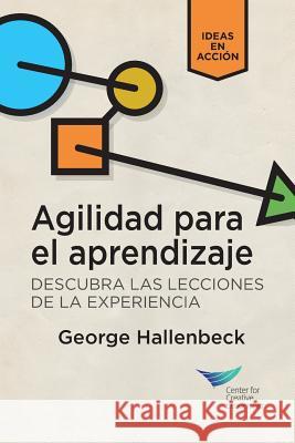 Learning Agility: Unlock the Lessons of Experience (Spanish for Latin America) George Hallenbeck 9781604917765 Center for Creative Leadership