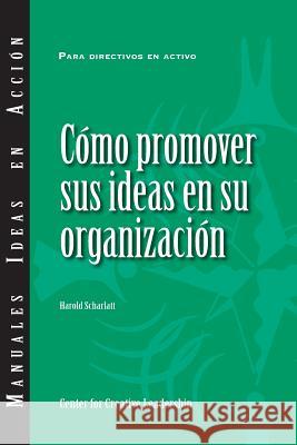 Selling Your Ideas to Your Organization (International Spanish) Harold Scharlatt 9781604919165 Center for Creative Leadership