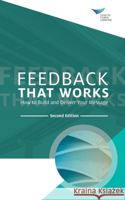 Feedback That Works: How to Build and Deliver Your Message, Second Edition Center for Creative Leadership 9781604919219