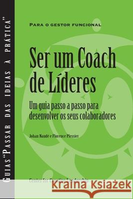 Becoming a Leader-Coach: A Step-by-Step Guide to Developing Your People (Portuguese for Europe) Johan Naude, Florence Plessier 9781604919493 Center for Creative Leadership