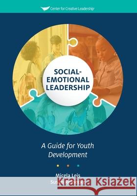 Social-Emotional Leadership: A Guide for Youth Development Micela Leis, Susan Reinecke 9781604919752 Center for Creative Leadership