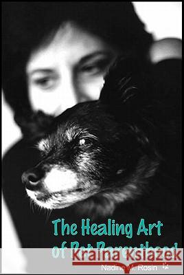 The Healing Art of Pet Parenthood Nadine M. Rosin 9781604940404 Wheatmark