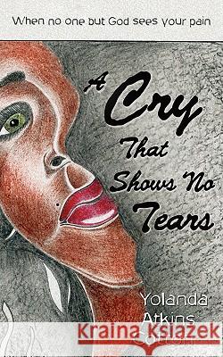 A Cry That Shows No Tears Yolanda Atkins Cotton 9781604941739 Wheatmark