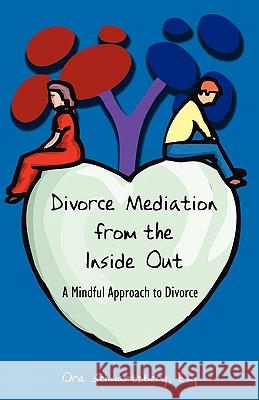 Divorce Mediation from the Inside Out : A Mindful Approach to Divorce Ora Schwartzberg 9781604941753 Wheatmark