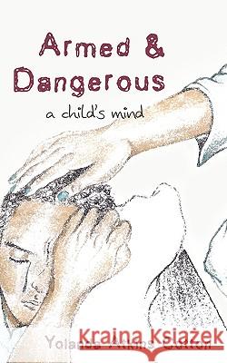 Armed and Dangerous: A Child's Mind Cotton, Yolanda Atkins 9781604943337 Wheatmark