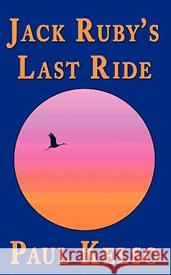 Jack Ruby's Last Ride Paul Kelso 9781604943641