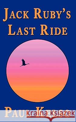 Jack Ruby's Last Ride Paul Kelso 9781604943641 Wheatmark