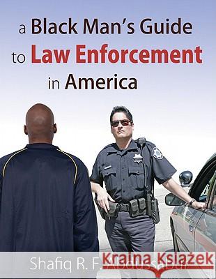 A Black Man's Guide to Law Enforcement in America Shafiq R. F. Abdussabur 9781604943870 Wheatmark