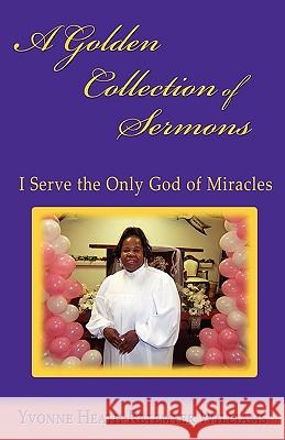 A Golden Collection of Sermons: I Serve the Only God of Miracles Williams, Yvonne Heath-Retemyer 9781604944273