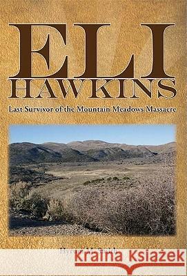 Eli Hawkins: Last Survivor of the Mountain Meadows Massacre Smith, Hyrum M. 9781604944792