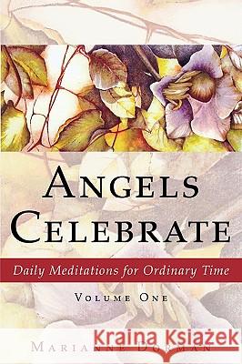 Angels Celebrate: Daily Meditations for Ordinary Time, Volume One Dorman, Marianne 9781604944808 Wheatmark