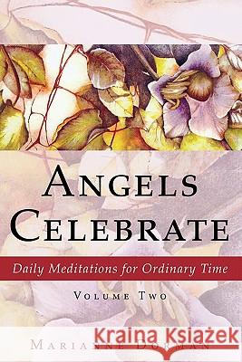 Angels Celebrate: Daily Meditations for Ordinary Time, Volume Two Dorman, Marianne 9781604944822 Wheatmark