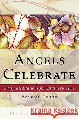 Angels Celebrate: Daily Meditations for Ordinary Time, Volume Three Dorman, Marianne 9781604944914 Wheatmark