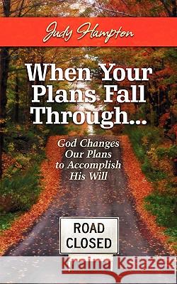 When Your Plans Fall Through: God Changes Our Plans to Accomplish His Will Hampton, Judy 9781604945065 Wheatmark