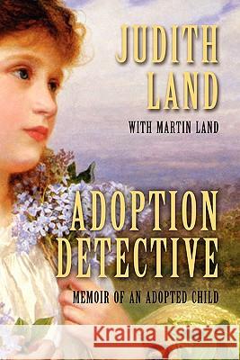 Adoption Detective: Memoir of an Adopted Child Land, Judith 9781604945706 Wheatmark