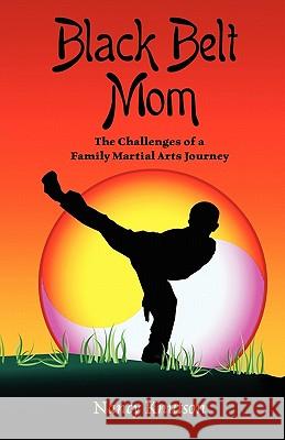Black Belt Mom: The Challenges of a Family Martial Arts Journey Nancy Knutson 9781604945928 Wheatmark