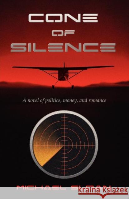Cone of Silence: A Novel of Politics, Money, and Romance Sloan, Michael 9781604946406 Wheatmark