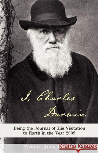 I, Charles Darwin: Being the Journal of His Visitation to Earth in the Year 2009 Romjue, Nickell John 9781604946451
