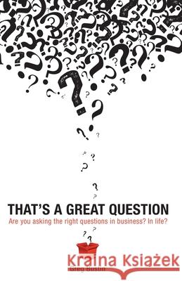 That's a Great Question: Are You Asking the Right Questions in Business? In Life? Bustin, Greg 9781604946710