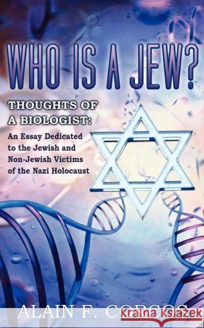 Who is a Jew? Thoughts of a Biologist: An Essay Dedicated to the Jewish and Non-Jewish Victims of the Nazi Holocaust Corcos, Alain F. 9781604947199