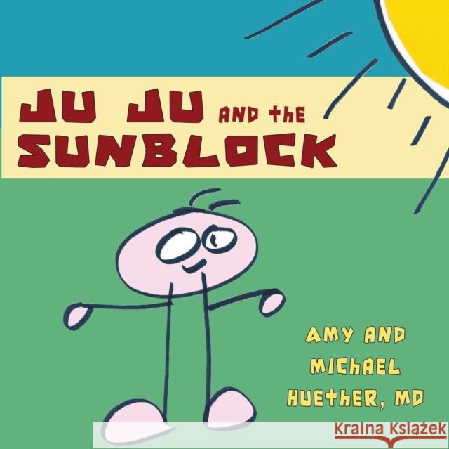 Ju Ju and the Sunblock Amy Huether Michael Huether 9781604947298 Wheatmark