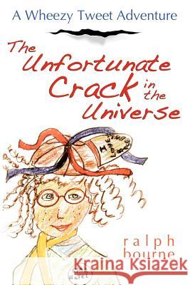 The Unfortunate Crack in the Universe: A Wheezy Tweet Adventure Bourne, Ralph 9781604948004 Wheatmark