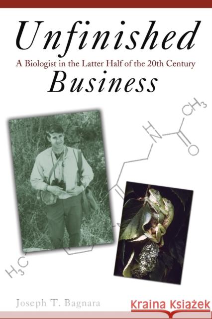 Unfinished Business: A Biologist in the Latter Half of the 20th Century Bagnara, Joseph T. 9781604949612 Wheatmark