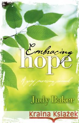 Embracing Hope - A Grief Processing Journal Judy Baker 9781604950014 Grace Publishing