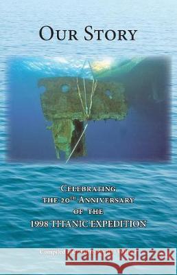 Our Story: Celebrating the 20th Anniversary of the 1998 TITANIC EXPEDITION Bill Willard, Bill Willard 9781604950410 Jomaga House