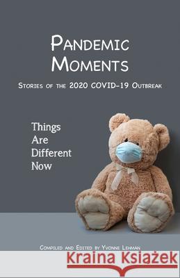 Pandemic Moments: Stories of the 2020 COVID-19 Outbreak Yvonne Lehman Yvonne Lehman 9781604950694 Grace Publishing