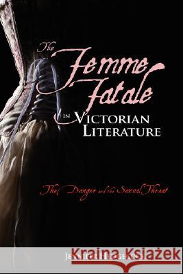 The Femme Fatale in Victorian Literature: The Sexual Threat and Danger Hedgecock, Jennifer 9781604975185 Cambria Press