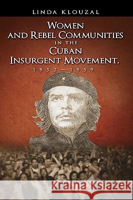 Women and Rebel Communities in the Cuban Insurgent Movement, 19521959 Linda A. Klouzal 9781604975253 Cambria Press
