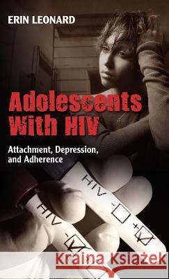 Adolescents with HIV: Attachment, Depression, and Adherence Leonard, Erin 9781604975338 CAMBRIA PRESS