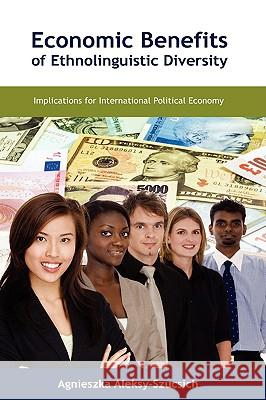 Economic Benefits of Ethnolinguistic Diversity: Implications for International Political Economy Aleksy-Szucsich, Agnieszka 9781604975345 Cambria Press