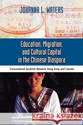 Education, Migration, and Cultural Capital in the Chinese Diaspora: Transnational Students Between Hong Kong Waters, Johanna 9781604975437 Cambria Press