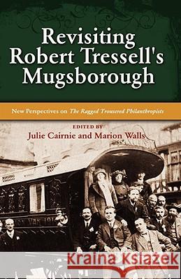 Revisiting Robert Tressell's Mugsborough: New Perspectives on the Ragged Trousered Philanthropists Cairnie, Julie 9781604975512 Cambria Press