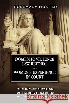 Domestic Violence Law Reform and Women's Experience in Court: The Implementation of Feminist Reforms in Civil Proceedings Hunter, Rosemary 9781604975758 CAMBRIA PRESS