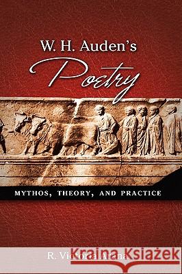 W. H. Auden's Poetry: Mythos, Theory, and Practice Arana, R. Victoria 9781604975956