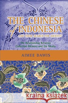The Chinese of Indonesia and Their Search for Identity: The Relationship Between Collective Memory and the Media Dawis, Aimee 9781604976069 Cambria Press
