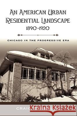 An American Urban Residential Landscape, 1890-1920: Chicago in the Progressive Era Turnbull, Craig 9781604976137 Cambria Press