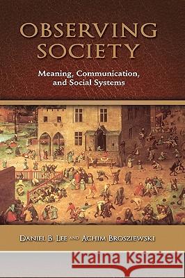Observing Society: Meaning, Communication, and Social Systems Lee, Daniel B. 9781604976397 Cambria Press